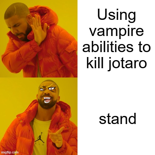 jojo meme | Using vampire abilities to kill jotaro; stand | image tagged in memes,drake hotline bling | made w/ Imgflip meme maker