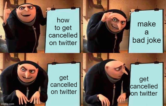 how to get cancelled on twitter 101 | how to get cancelled on twitter; make a bad joke; get cancelled on twitter; get cancelled on twitter | image tagged in memes,gru's plan | made w/ Imgflip meme maker