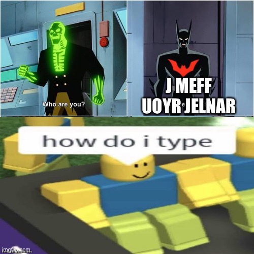 How do I type | J MEFF UOYR JELNAR | image tagged in do you have the slightest idea how little that narrows it down | made w/ Imgflip meme maker