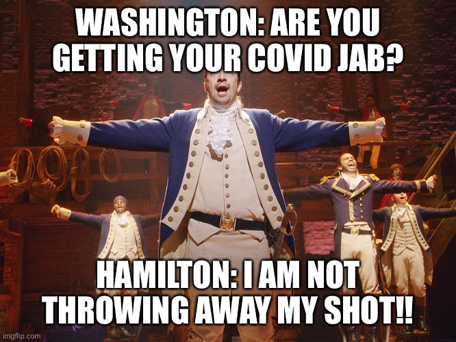 Hamilton | WASHINGTON: ARE YOU GETTING YOUR COVID JAB? HAMILTON: I AM NOT THROWING AWAY MY SHOT!! | image tagged in hamilton | made w/ Imgflip meme maker