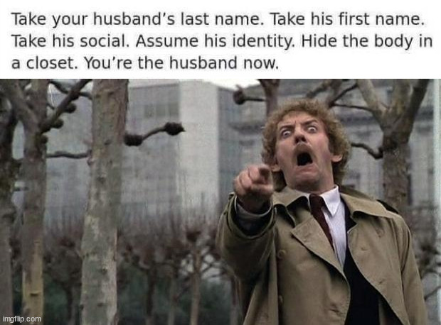 image tagged in invasion of the body snatchers,dark humor | made w/ Imgflip meme maker