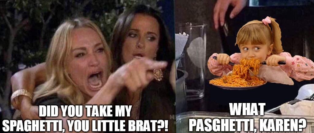 Stealing Those Noodles |  DID YOU TAKE MY SPAGHETTI, YOU LITTLE BRAT?! WHAT PASGHETTI, KAREN? | image tagged in woman yelling at cat,meme,memes,spaghetti,full house | made w/ Imgflip meme maker