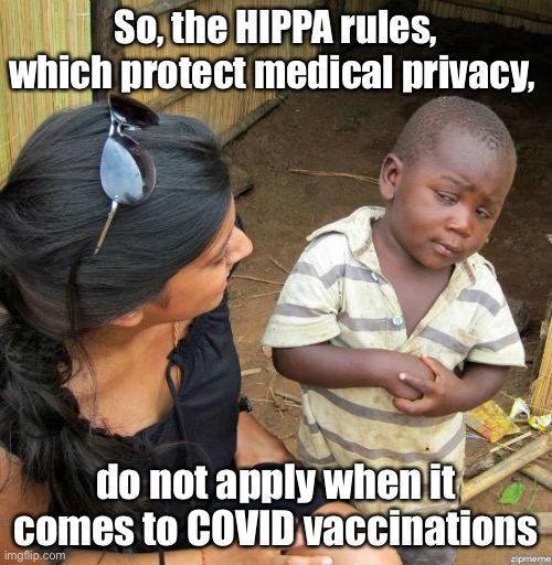 What happened to HIPPA? | So, the HIPPA rules, which protect medical privacy, do not apply when it comes to COVID vaccinations | image tagged in black kid | made w/ Imgflip meme maker