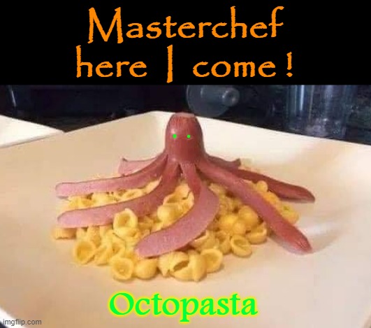 Octopasta | Masterchef
here  I  come ! Octopasta | image tagged in chef | made w/ Imgflip meme maker