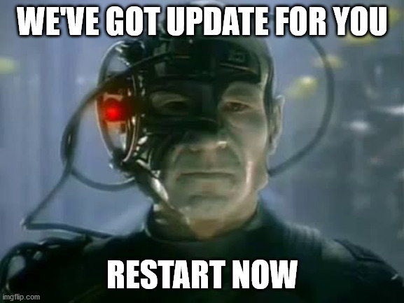 Assimilation | WE'VE GOT UPDATE FOR YOU; RESTART NOW | image tagged in assimilation | made w/ Imgflip meme maker