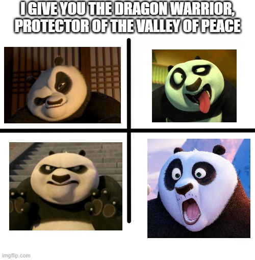 The Dragon Warrior | I GIVE YOU THE DRAGON WARRIOR, PROTECTOR OF THE VALLEY OF PEACE | image tagged in memes,blank starter pack,panda,kung fu panda,funny,meme | made w/ Imgflip meme maker