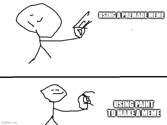 i am good artist yaes? | USING A PREMADE MEME; USING PAINT TO MAKE A MEME | image tagged in paint,problems,memes,bad joke | made w/ Imgflip meme maker