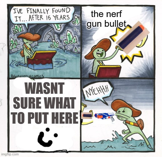 do these things dissapear into portals or something | the nerf gun bullet; WASNT SURE WHAT TO PUT HERE | image tagged in memes,the scroll of truth | made w/ Imgflip meme maker
