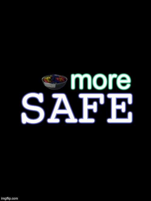more safe | more; SAFE | image tagged in double long black template,bill wurtz | made w/ Imgflip meme maker