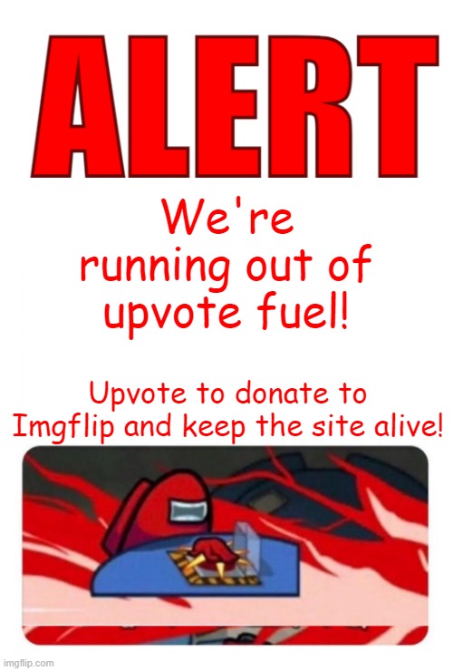 ALERT! Template | We're running out of upvote fuel! Upvote to donate to Imgflip and keep the site alive! | image tagged in alert template | made w/ Imgflip meme maker