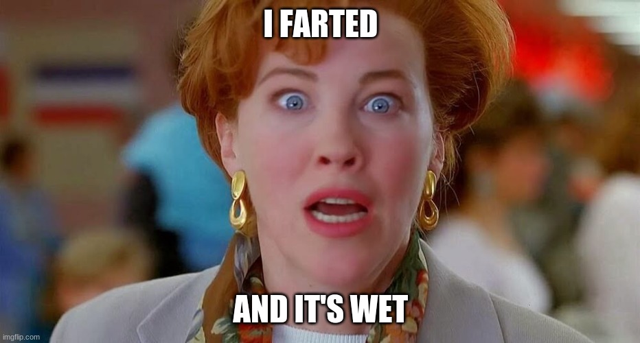 I farted | I FARTED; AND IT'S WET | image tagged in home alone we forgot kevin | made w/ Imgflip meme maker