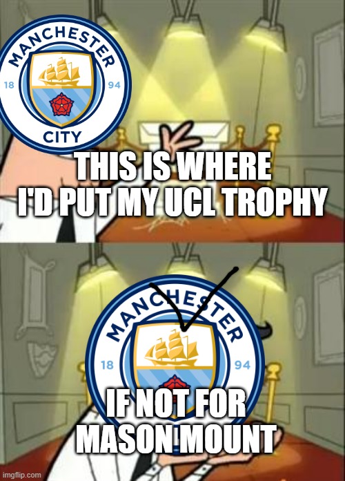 sorry man city | THIS IS WHERE I'D PUT MY UCL TROPHY; IF NOT FOR MASON MOUNT | image tagged in memes,this is where i'd put my trophy if i had one,chelsea,man city,mount | made w/ Imgflip meme maker