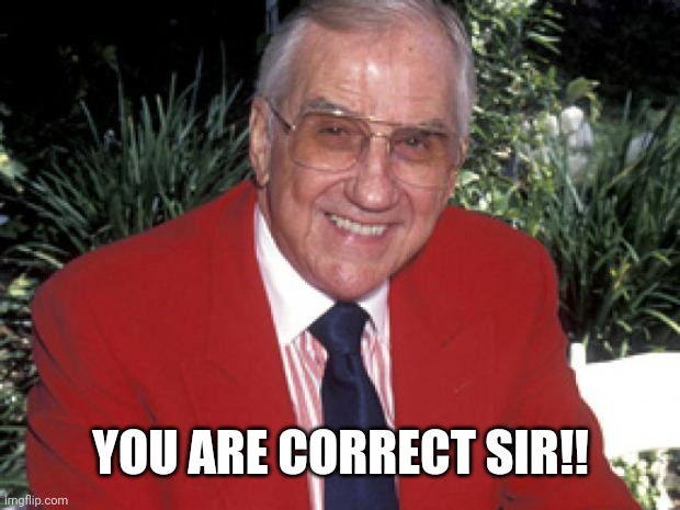 Ed McMahon | YOU ARE CORRECT SIR!! | image tagged in ed mcmahon | made w/ Imgflip meme maker