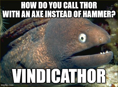 Axe >>> hammer | HOW DO YOU CALL THOR WITH AN AXE INSTEAD OF HAMMER? VINDICATHOR | image tagged in memes,bad joke eel,axe,thor,minecraft | made w/ Imgflip meme maker