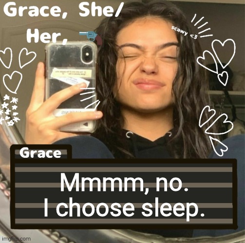 Grace | Mmmm, no. I choose sleep. | image tagged in grace | made w/ Imgflip meme maker