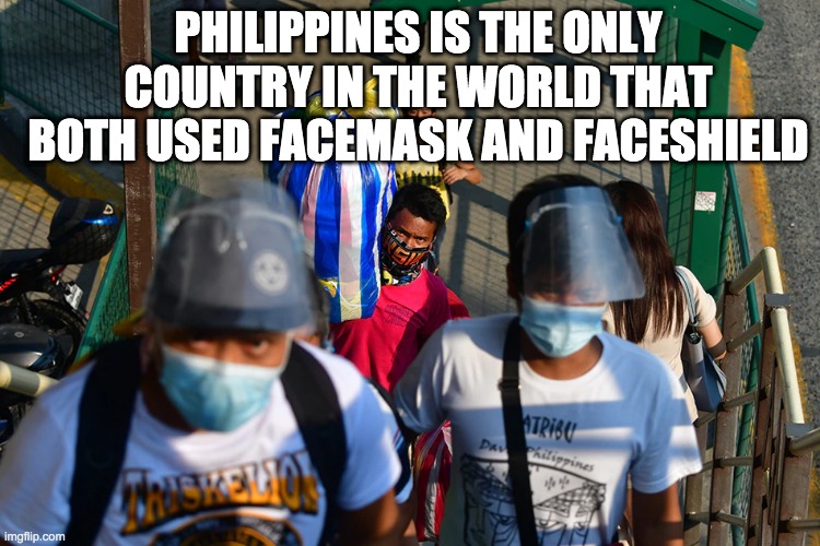 PHILIPPINES IS THE ONLY COUNTRY IN THE WORLD THAT BOTH USED FACEMASK AND FACESHIELD | image tagged in face mask | made w/ Imgflip meme maker