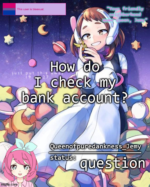 Jemy temp #16 | How do I check my bank account? question | image tagged in jemy temp 16 | made w/ Imgflip meme maker