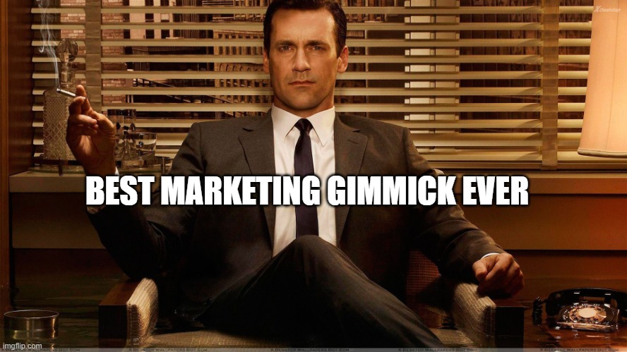 Mad Men Marketing | BEST MARKETING GIMMICK EVER | image tagged in mad men marketing | made w/ Imgflip meme maker