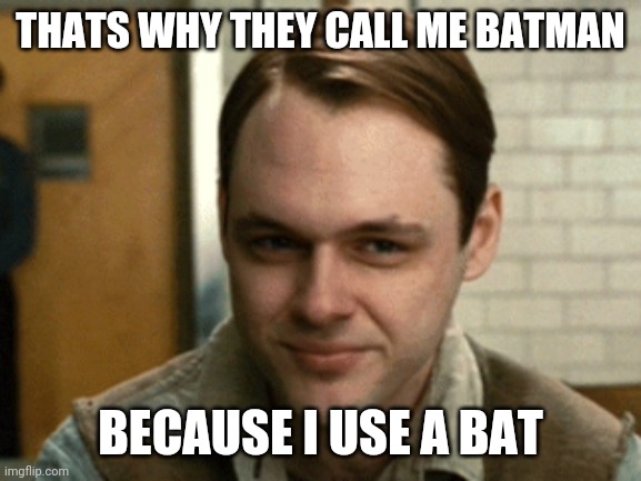 Humor | THATS WHY THEY CALL ME BATMAN; BECAUSE I USE A BAT | image tagged in batman | made w/ Imgflip meme maker