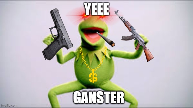YEEE; GANGSTER | image tagged in memes | made w/ Imgflip meme maker