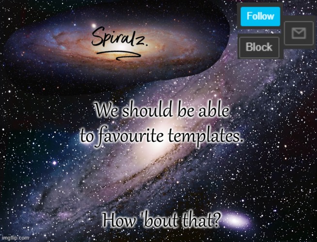 We should be able to favourite templates. How 'bout that? | image tagged in spiralz galaxy template | made w/ Imgflip meme maker