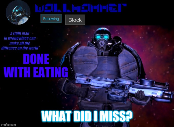 wallhammer | DONE WITH EATING; WHAT DID I MISS? | image tagged in wallhammer | made w/ Imgflip meme maker