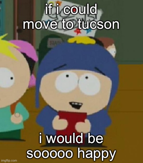 TUCSON | if i could move to tucson; i would be sooooo happy | made w/ Imgflip meme maker