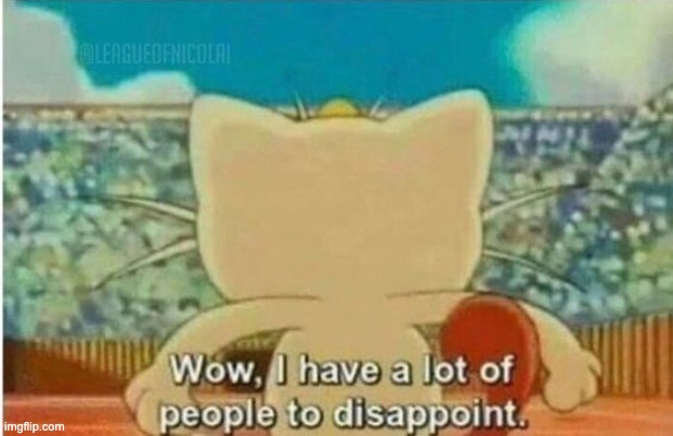 image tagged in wow i have a lot of people to disappoint | made w/ Imgflip meme maker
