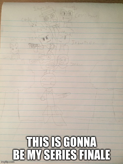 THIS IS GONNA BE MY SERIES FINALE | made w/ Imgflip meme maker
