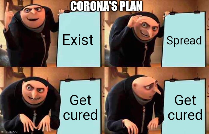Gru's Plan | CORONA'S PLAN; Exist; Spread; Get cured; Get cured | image tagged in memes,gru's plan | made w/ Imgflip meme maker