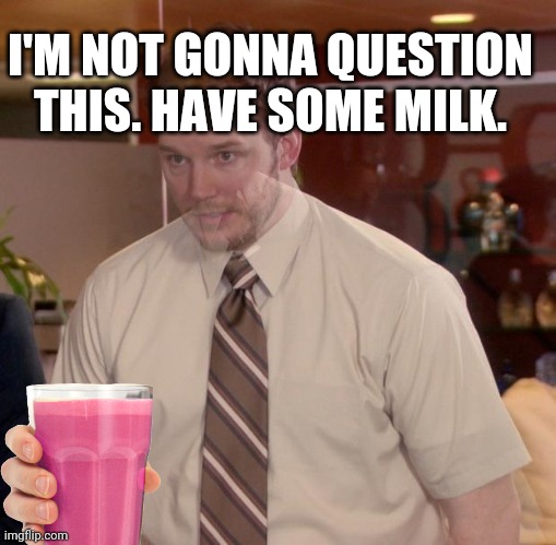 Afraid to Ask Andy-ghost | I'M NOT GONNA QUESTION THIS. HAVE SOME MILK. | image tagged in afraid to ask andy-ghost | made w/ Imgflip meme maker
