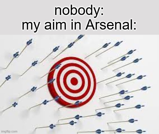 nobody:
my aim in Arsenal: | image tagged in arsenal,roblox,meme | made w/ Imgflip meme maker