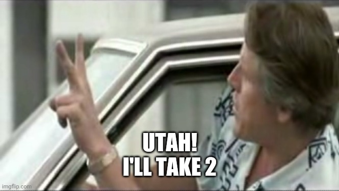 Utah | UTAH!
I'LL TAKE 2 | image tagged in utah | made w/ Imgflip meme maker