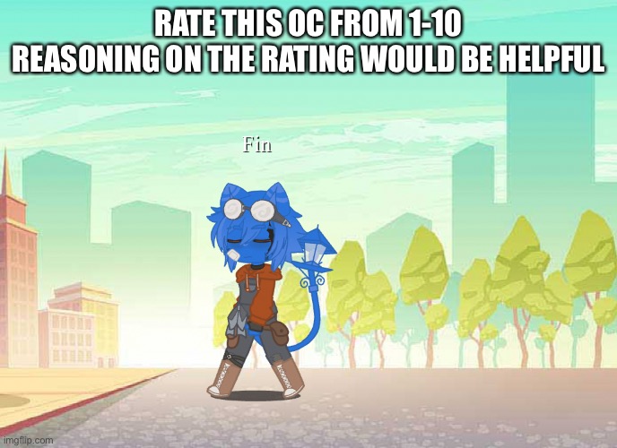 RATE THIS OC FROM 1-10
REASONING ON THE RATING WOULD BE HELPFUL | made w/ Imgflip meme maker