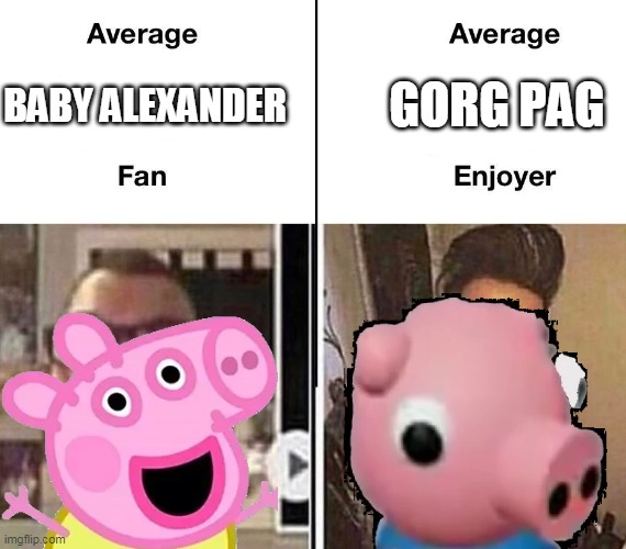 mmm yes | GORG PAG; BABY ALEXANDER | image tagged in average fan vs average enjoyer,baby alexander,gorg pag | made w/ Imgflip meme maker