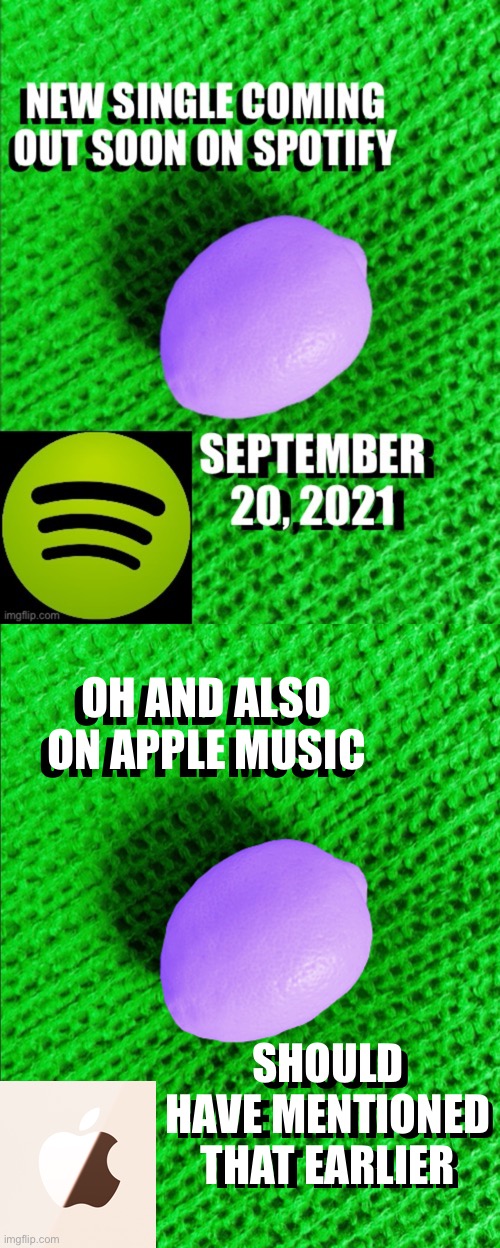 I suck at advertising | OH AND ALSO ON APPLE MUSIC; OH AND ALSO ON APPLE MUSIC; SHOULD HAVE MENTIONED THAT EARLIER; SHOULD HAVE MENTIONED THAT EARLIER | image tagged in funny | made w/ Imgflip meme maker