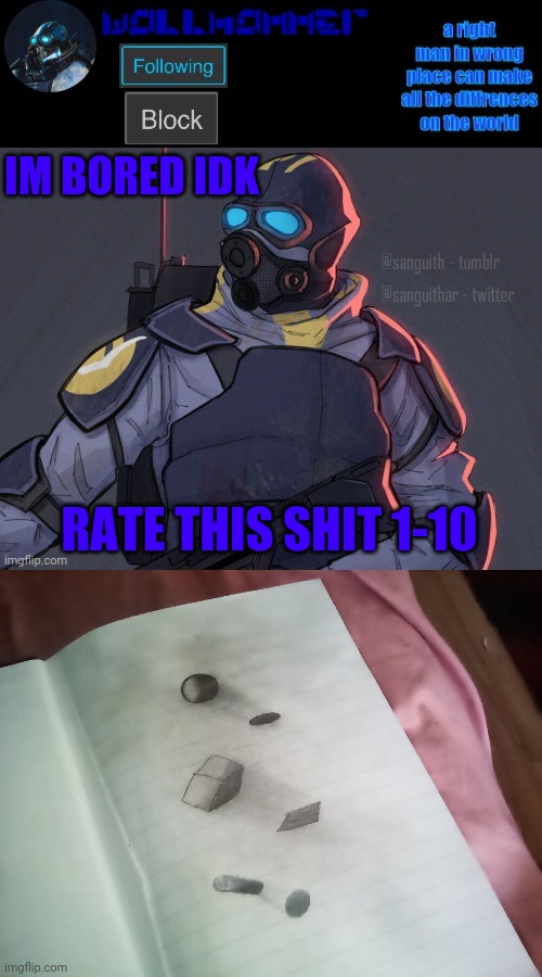 IM BORED IDK; RATE THIS SHIT 1-10 | image tagged in wallhammer | made w/ Imgflip meme maker