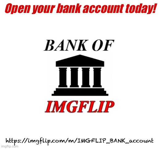 Post an image to this stream to check your account and get notifications every time your balance changes. | Open your bank account today! https://imgflip.com/m/IMGFLIP_BANK_account | image tagged in bank of imgflip announcement,imgflip_bank,meanwhile on imgflip,work smarter,not harder | made w/ Imgflip meme maker
