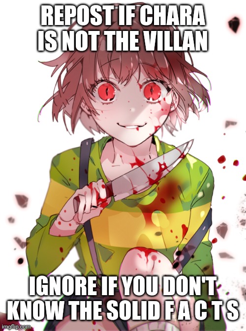 Fixed the mistype | REPOST IF CHARA IS NOT THE VILLAN; IGNORE IF YOU DON'T KNOW THE SOLID F A C T S | image tagged in undertale chara | made w/ Imgflip meme maker