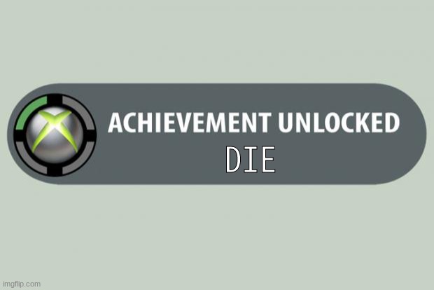 d i e | DIE | image tagged in achievement unlocked | made w/ Imgflip meme maker