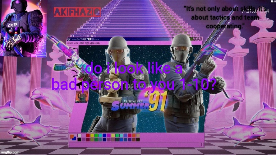 Akifhaziq critical ops summer '91 template | do i look like a bad person to you 1-10? | image tagged in akifhaziq critical ops summer '91 template | made w/ Imgflip meme maker