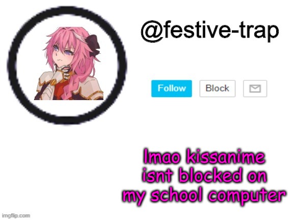 festive-trap announcement | lmao kissanime isnt blocked on my school computer | made w/ Imgflip meme maker