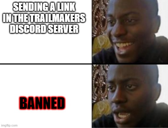 Oh yeah! Oh no... | SENDING A LINK IN THE TRAILMAKERS DISCORD SERVER; BANNED | image tagged in oh yeah oh no | made w/ Imgflip meme maker