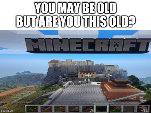 So many memories | YOU MAY BE OLD BUT ARE YOU THIS OLD? | image tagged in minecraft,tutorial | made w/ Imgflip meme maker