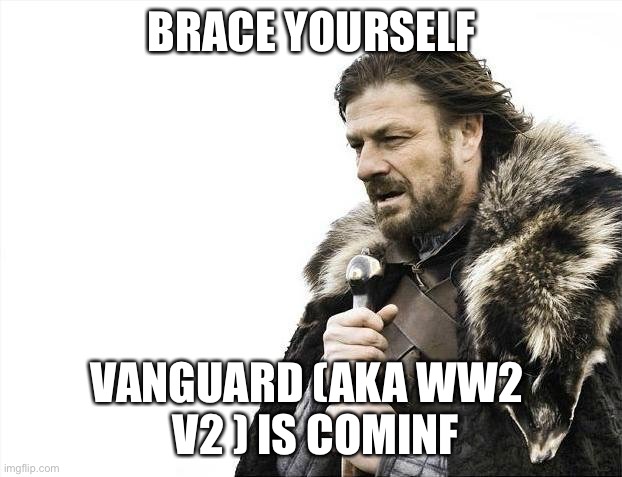 Brace yourself... | BRACE YOURSELF; VANGUARD (AKA WW2 
 V2 ) IS COMINF | image tagged in memes,brace yourselves x is coming | made w/ Imgflip meme maker