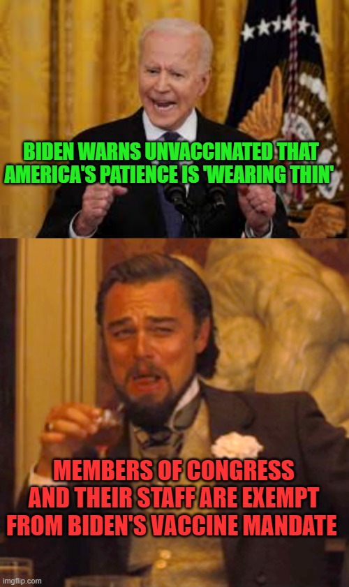 America's Patience with Biden is Wearing "F**ing Really Thin" | BIDEN WARNS UNVACCINATED THAT AMERICA'S PATIENCE IS 'WEARING THIN'; MEMBERS OF CONGRESS AND THEIR STAFF ARE EXEMPT FROM BIDEN'S VACCINE MANDATE | image tagged in laughing leo,joe biden,hypocrisy,democrat congressmen,politics,covid vaccine | made w/ Imgflip meme maker
