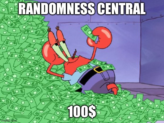 RandomnessCentipede_Official bank account (rank: Congressperson) | RANDOMNESS CENTRAL; 100$ | image tagged in mr krabs money | made w/ Imgflip meme maker