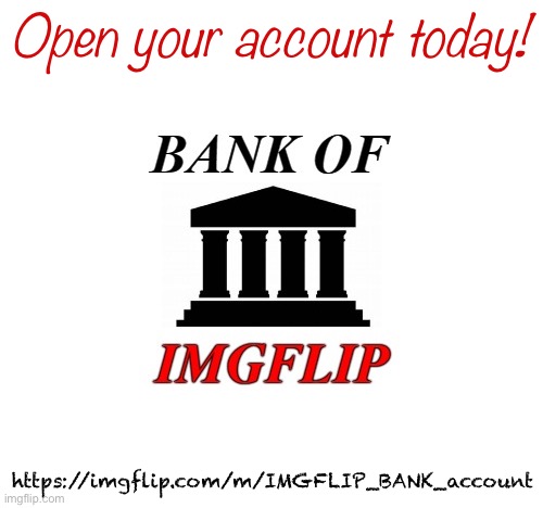 Check your balance and receive notifs every time it changes! | Open your account today! https://imgflip.com/m/IMGFLIP_BANK_account | image tagged in bank of imgflip announcement | made w/ Imgflip meme maker