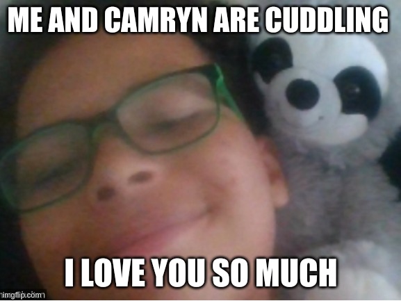 ME AND CAMRYN ARE CUDDLING; I LOVE YOU SO MUCH | image tagged in cute | made w/ Imgflip meme maker