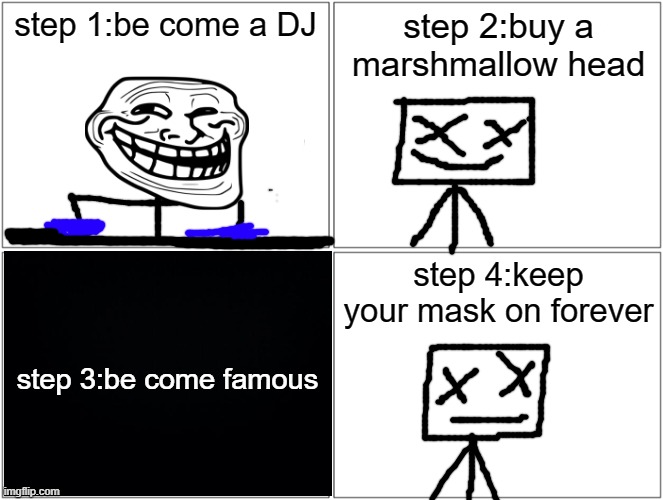 May 11th 2014 The"MarshMallow"incident | step 1:be come a DJ; step 2:buy a marshmallow head; step 4:keep your mask on forever; step 3:be come famous | image tagged in marshmallow,trollge,incident | made w/ Imgflip meme maker